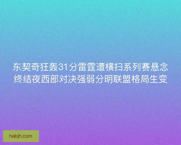 东契奇狂轰31分雷霆遭横扫系列赛悬念终结夜西部对决强弱分明联盟格局生变